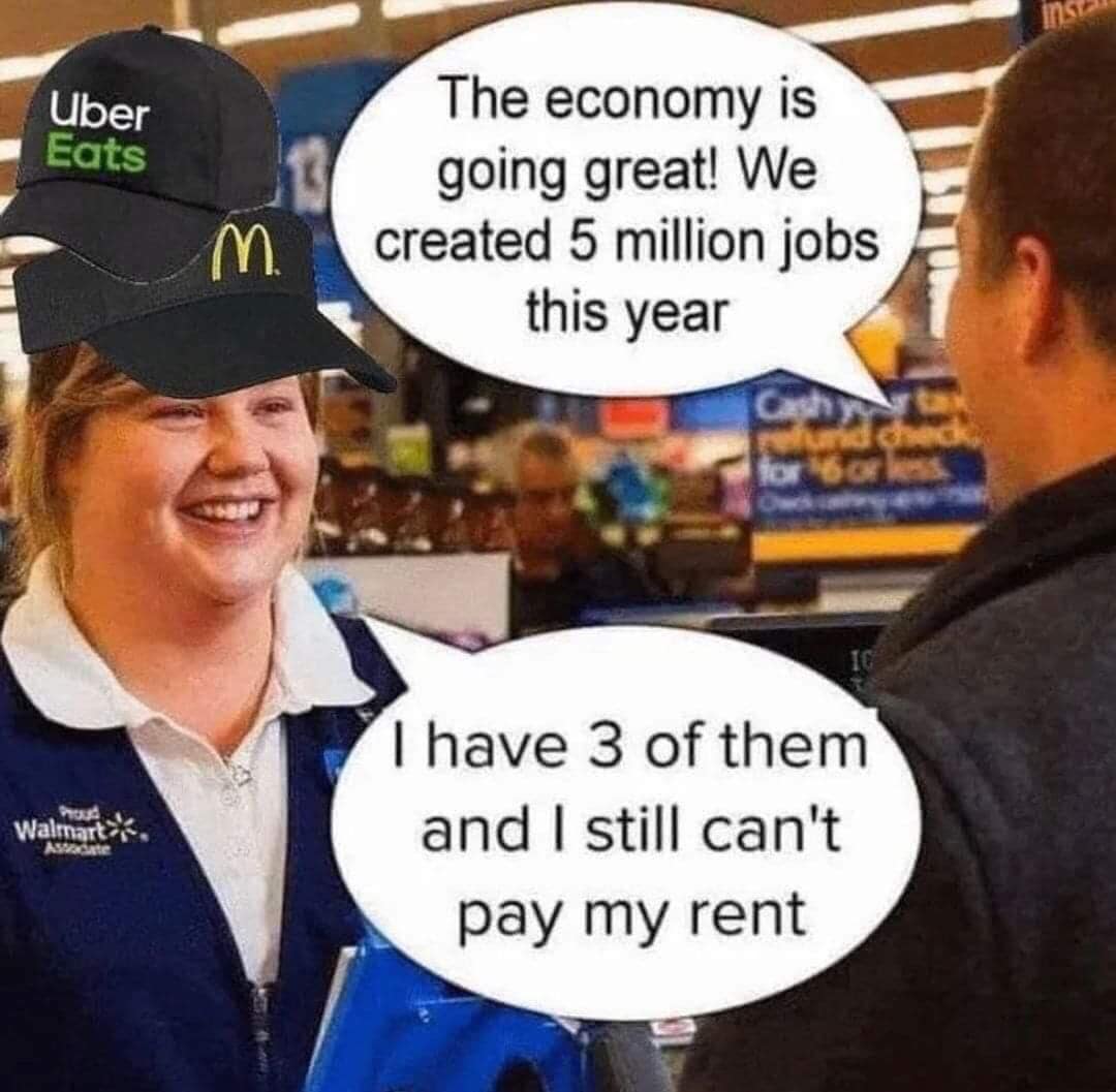 One person says "the economy is going great! We created 5 million jobs this year." And someone responds, "I have three of them and I still can't pay my rent."
